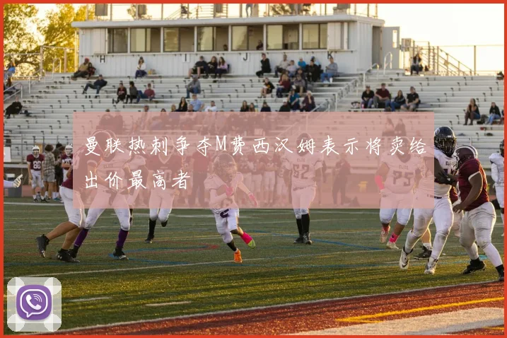 曼联热刺争夺M费西汉姆表示将卖给出价最高者